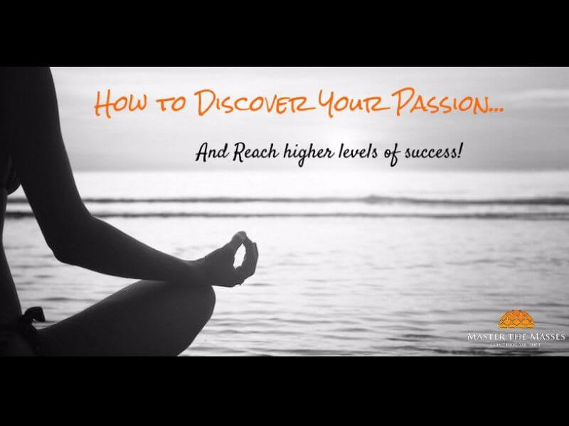 Part II: How to Discover Your Passion; and reach higher levels of success